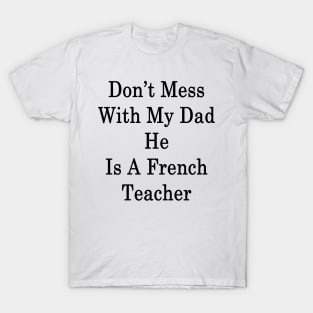 Don't Mess With My Dad He Is A French Teacher T-Shirt